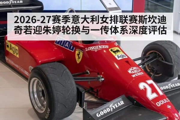 2026-27赛季意大利女排联赛斯坎迪奇若迎朱婷轮换与一传体系深度评估